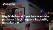 Niğde'de Havai Fişek Fabrikasında Patlama: 1 Ölü, Yaralılar Mevcut
