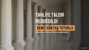 İstanbul 5. Asliye Ceza Mahkemesi'nden Deniz Göktaş'ın Tahliye Talebine Ret Kararı