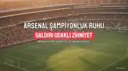 Arsenal'de Şampiyonluk Ruhu: Savunma Değil, Saldırı Odaklı Şampiyonluk
