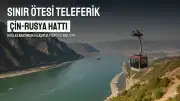 Çin ve Rusya Arasında Dünyanın İlk Sınır Ötesi Teleferik Hattı Tamamlanıyor