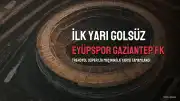 Eyüpspor ve Gaziantep FK Arasında İlk Yarıda Gol Ses Yok
