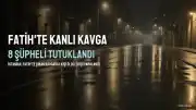 Fatih'te Yaşanan Kavgaya İlişkin 8 Şüpheli Tutuklandı