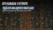 General Motors'un Kanada'daki İşçileri 1,1 Milyar C$ Yatırım Anlaşmasını Onayladı