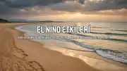 Türkiye El Nino'dan Etkilenecek mi? El Nino ve Etkileri Hakkında 10 Soru 10 Cevap