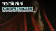 Yedi Tül Filminin Konusu ve Oyuncu Kadrosu Belli Oldu