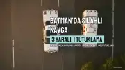 Batman'da Silahlı Kavgada Yaralanan 3 Kişiden 1'i İçin Tutuklama Kararı