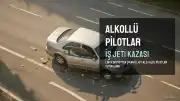 Hamdi Akın'ın İş Jeti Kazasında Alkollü Pilotlar Tutuklandı