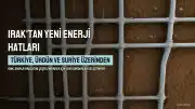 Irak'ın Yeni Enerji Güzergahları: Türkiye, Ürdün ve Suriye Üzerinden Yeni Koridorlar Oluşturuluyor