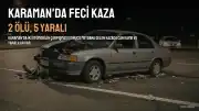 Karaman'da İki Otomobil Çarpıştı: 2 Ölü, 5 Yaralı