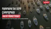 Marmara Denizi'nde Gemi Çarpışması: "Dümeni Kır" Uyarısı ve Kayıp Mürettebat