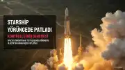 SpaceX Starship'in 14. Test Uçuşunda Yörüngeye Ulaştı Ancak İnişte Patladı