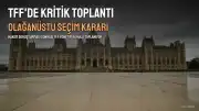 TFF'de Kritik Toplantı: Olağanüstü Seçim Kararı Alınabilir