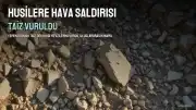 Yemen'de Husilere Yönelik Hava Saldırıları Düzenlendi