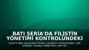 Batı Şeria'da Filistin Yönetimi Kontrolündeki 100 Stratejik Noktayı Hedef Alan Yerleşim Planı İddiası
