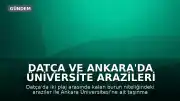 Datça ve Ankara'da Üniversite Arazileri Kapsamında Özelleştirme Genişliyor