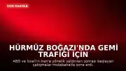 Hürmüz Boğazı'nda Gemi Trafiği İçin Normalleşme Süreci Başladı