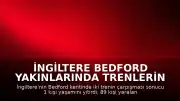 İngiltere Bedford Yakınlarında Trenlerin Çarpışması: 1 Ölü, 89 Yaralı