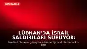 Lübnan'da İsrail Saldırıları Sürüyor: Hizbullah Yeni Anlaşmayı Reddeti