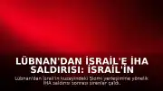 Lübnan'dan İsrail'e İHA Saldırısı: İsrail'in Kuzeyinde Sirenler Çaldı