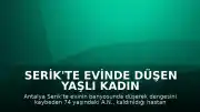 Serik'te evinde düşen yaşlı kadın yaşamını yitirdi