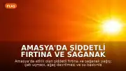 Amasya'da Şiddetli Fırtına ve Sağanak Yağış: Maddi Hasar ve Yaralanma Meydana Geldi