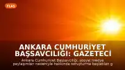 Ankara Cumhuriyet Başsavcılığı: Gazeteci A.U. gözaltına alındı