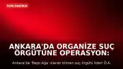 Ankara'da Organize Suç Örgütüne Operasyon: 'Reşo Ağa' Kod Adlı Şahıs ve 14 Kişi Yakalandı