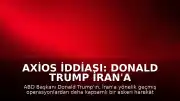 Axios İddiası: Donald Trump İran'a Yönelik Geniş Kapsamlı Askeri Operasyonu Değerlendiriyor