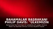 Bahamalar Başbakanı Philip Davis: "Ülkemizin tarihinde bir kez daha trajediyle damgalanmış bir sayfa açıldı"