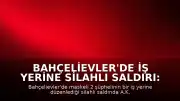 Bahçelievler'de İş Yerine Silahlı Saldırı: 1 Ölü, 1 Ağır Yaralı