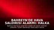 Bahreyn'de Hava Saldırısı Alarmı: Halka Güvenli Bölgelere Geçiş Çağrısı Yapıldı