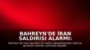 Bahreyn'de İran Saldırısı Alarmı: Sirenler Çaldı