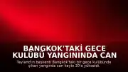 Bangkok'taki Gece Kulübü Yangınında Can Kaybı 30'a Yükseldi