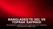 Bangladeş'te Sel ve Toprak Kayması Felaketi: Can Kaybı 44'e Yükseldi