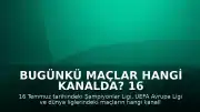 Bugünkü Maçlar Hangi Kanalda? 16 Temmuz Canlı Yayın Bilgileri