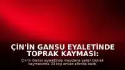 Çin'in Gansu Eyaletinde Toprak Kayması: 16 Kişi Enkaz Altında