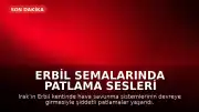 Erbil Semalarında Patlama Sesleri Duyuldu: 3 Kamikaze İHA Düşürüldü