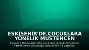 Eskişehir'de çocuklara yönelik müstehcen eylem iddiasıyla yakalanan şüpheli tutuklandı