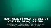 Haftalık Piyasa Verileri: Yatırım Araçlarının Performansı Analiz Edildi
