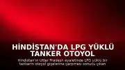 Hindistan'da LPG yüklü tanker otoyol gişelerine çarptı: 4 ölü, 2 yaralı