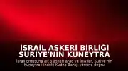 İsrail Askeri Birliği Suriye'nin Kuneytra İline Girdi