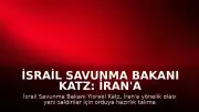 İsrail Savunma Bakanı Katz: İran'a Yönelik Saldırılar İçin Orduya Hazırlık Talimatı Verildi