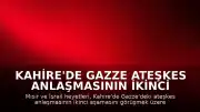 Kahire'de Gazze Ateşkes Anlaşmasının İkinci Aşaması Görüşülüyor
