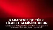 Karadeniz'de Türk Ticaret Gemisine Dron Saldırısı: Yetkililerden Resmi Açıklama