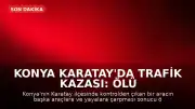 Konya Karatay'da Trafik Kazası: Ölü ve Yaralılar Var