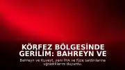 Körfez Bölgesinde Gerilim: Bahreyn ve Kuveyt'e İHA ve Füze Saldırıları