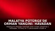 Malatya Pütürge'de Orman Yangını: Havadan ve Karadan Müdahale Sürüyor