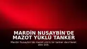 Mardin Nusaybin'de Mazot Yüklü Tanker Devrildi: Yangın Çıktı