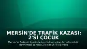 Mersin'de Trafik Kazası: 2'si Çocuk 4 Yaralı