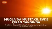 Muğla'da müstakil evde çıkan yangında bir kişi hayatını kaybetti